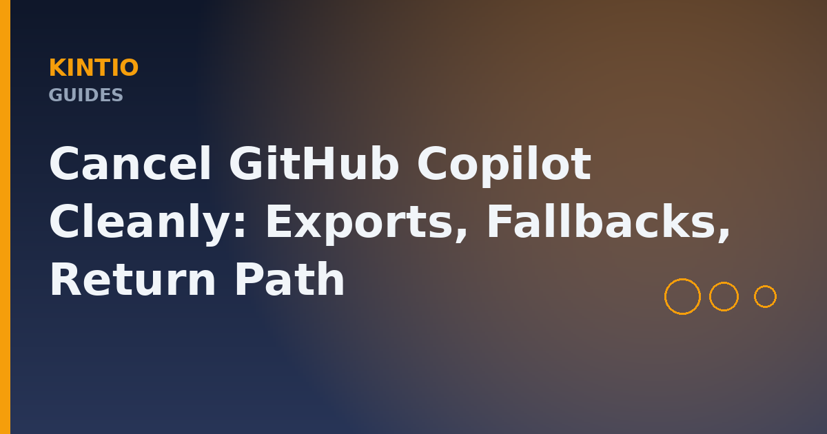 Cancel GitHub Copilot Cleanly: Exports, Fallbacks, Return Path