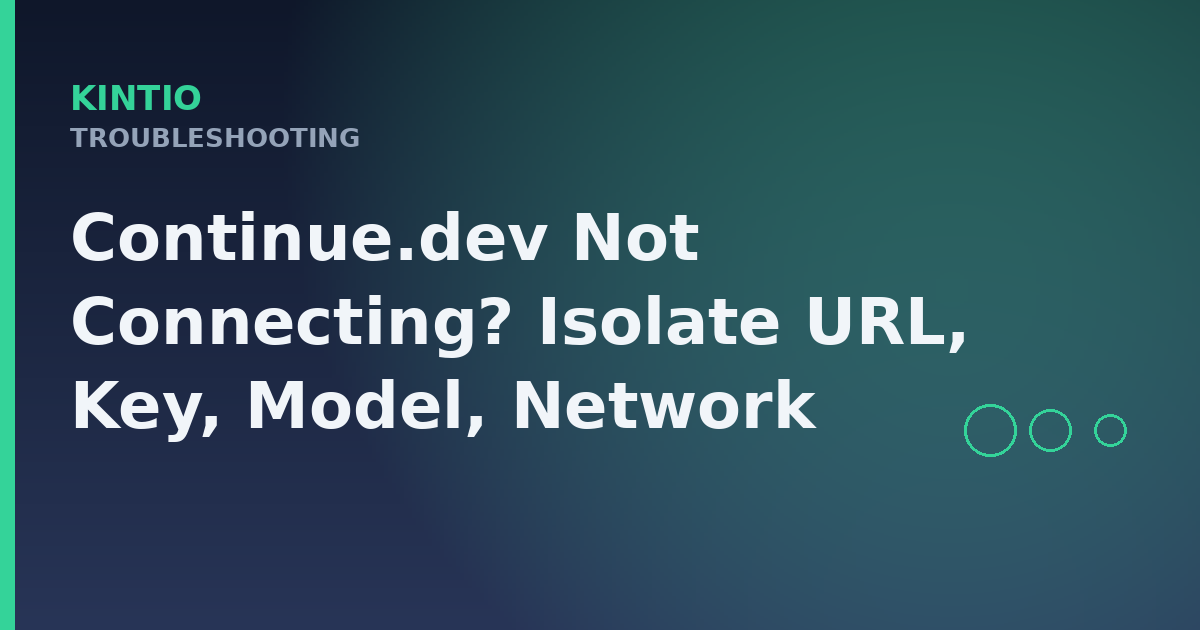 Continue.dev Not Connecting? Isolate URL, Key, Model, Network
